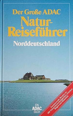 Der grosse ADAC-Naturreiseführer; Teil: Norddeutschland : faszinierende Routen zu 680 Natursehens...
