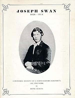 Seller image for Joseph Swan 1828 - 1914. A Pictorial Account of a North Eastern Scientist's Life and Work for sale by WeBuyBooks