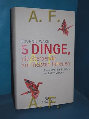 Image du vendeur pour 5 Dinge, die Sterbende am meisten bereuen : Einsichten, die Ihr Leben verndern werden. Bronnie Ware. Aus dem Engl. von Wibke Kuhn mis en vente par Antiquarische Fundgrube e.U.