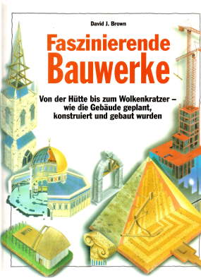 Faszinierende Bauwerke. Von der Hütte bis zum Wolkenkratzer - wie die Gebäude geplant, konstruier...