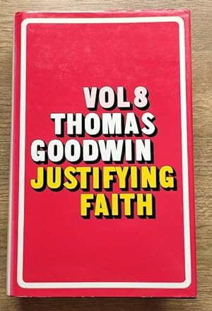 The Works of Thomas Goodwin Vol 8: The Object, Acts and Properties of Justifying Faith