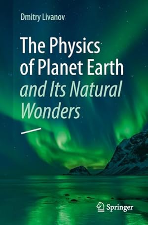 Immagine del venditore per The Physics of Planet Earth and Its Natural Wonders venduto da BuchWeltWeit Ludwig Meier e.K.