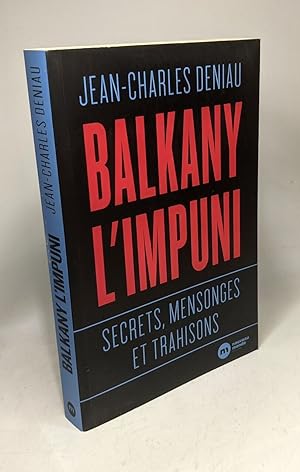 Balkany l'impuni: Secrets mensonges et trahisons