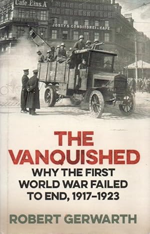Seller image for The Vanquished_ Why the First World War Failed to End, 1917-1923 for sale by San Francisco Book Company