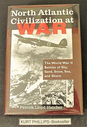 North Atlantic Civilization at War: World War II Battles of Sky, Sand, Snow, Sea and Shore (Signe...