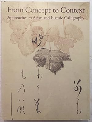 Bild des Verkufers fr From Concept to Context: Approaches to Asian and Islamic Calligraphy zum Verkauf von Joseph Burridge Books