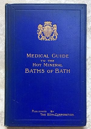 Medical Guide to the Hot Mineral Baths of Bath, With Extracts from the Report of the Special Comm...