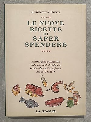 Seller image for Le nuove ricette di Saper spendere. Lettori e Chef protagonisti della rubrica de La Stampa in oltre 600 ricette selezionate dal 2010 al 2013 for sale by Studio bibliografico De Carlo