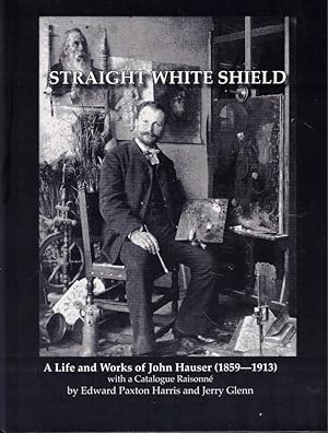 Seller image for Straight White Shield a Life and Works of John Hauser (1859-1913) with a Catalogue Raisonne for sale by Kenneth Mallory Bookseller ABAA