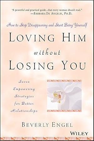 Bild des Verkufers fr Loving Him without Losing You: How to Stop Disappearing and Start Being Yourself - Seven Empowering Strategies for Better Relationships zum Verkauf von WeBuyBooks