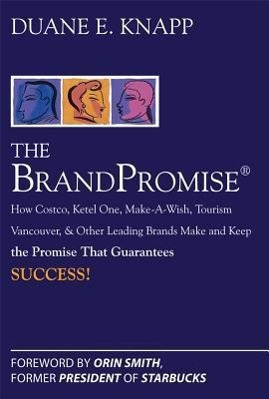 Imagen del vendedor de The Brand Promise: How Ketel One, Costco, Make-A-Wish, Tourism Vancouver, and Other Leading Brands Make and Keep the Promise That Guarantees Success a la venta por moluna