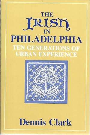 The Irish In Philadelphia: Ten Generations of Urban Experience