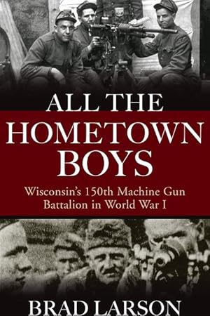 Bild des Verkufers fr All the Hometown Boys: Wisconsin\ s 150th Machine Gun Battalion in World War I zum Verkauf von moluna