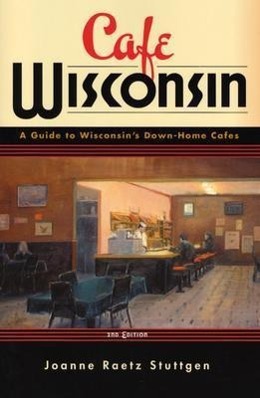 Bild des Verkufers fr Cafe Wisconsin: A Guide to Wisconsin\ s Down-Home Cafes zum Verkauf von moluna