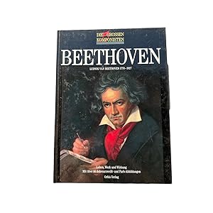 DIE GROSSEN KOMPONISTEN. LUDWIG VAN BEETHOVEN. 1770 - 1827 ; Leben, Werk und Wirkung