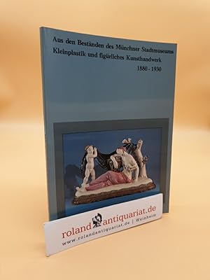 Imagen del vendedor de Aus den Bestnden des Mnchner Stadtmuseums Kleinplastik und figrliches Kunsthandwerk 1880 - 1930 a la venta por Roland Antiquariat UG haftungsbeschrnkt