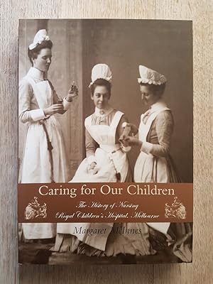 Caring for Our Children : The History of Nursing, Royal Children's Hospital, Melbourne