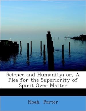 Bild des Verkufers fr Science and Humanity or, A Plea for the Superiority of Spirit Over Matter zum Verkauf von moluna