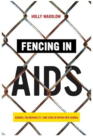 Bild des Verkufers fr Fencing in AIDS: Gender, Vulnerability, and Care in Papua New Guinea zum Verkauf von moluna