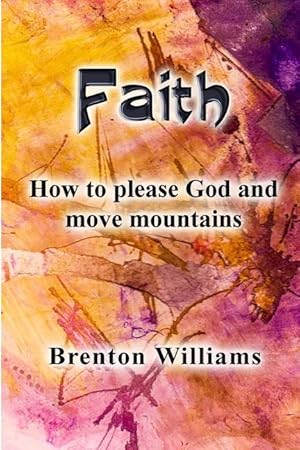 Bild des Verkufers fr Faith: Pleasing God and moving mountains zum Verkauf von moluna