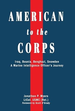Bild des Verkufers fr American to the Corps: Iraq, Bosnia, Benghazi, Snowden: A Marine Corps Intelligence Officer\ s Incredible Journey zum Verkauf von moluna