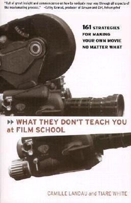 Bild des Verkufers fr What They Don\ t Teach You at Film School: 161 Strategies for Making Your Own Movies No Matter What zum Verkauf von moluna