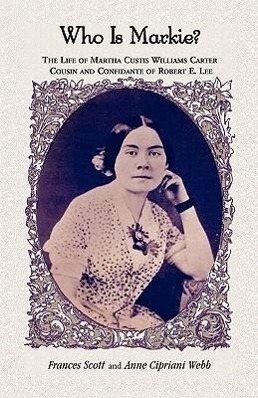 Bild des Verkufers fr Who is Markie?: The Life of Martha Custis Williams Carter, Cousin and Confidante of Robert E. Lee zum Verkauf von moluna