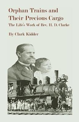 Bild des Verkufers fr Orphan Trains and Their Precious Cargo: The Life\ s Work of Rev. H. D. Clarke zum Verkauf von moluna