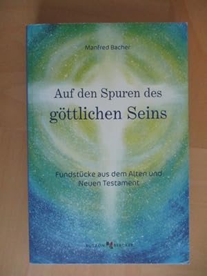 Auf den Spuren des göttlichen Seins - Fundstücke aus dem Alten und Neuen Testament