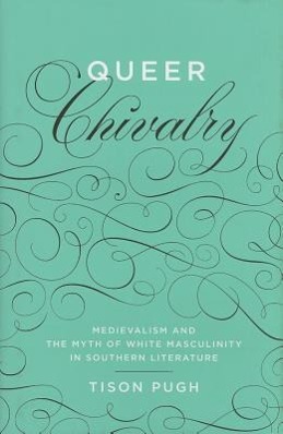 Image du vendeur pour Queer Chivalry: Medievalism and the Myth of White Masculinity in Southern Literature mis en vente par moluna