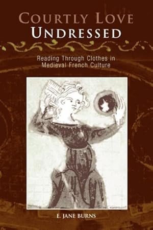 Imagen del vendedor de Courtly Love Undressed: Reading Through Clothes in Medieval French Culture a la venta por moluna