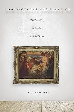 Immagine del venditore per How Pictures Complete Us: The Beautiful, the Sublime, and the Divine venduto da moluna