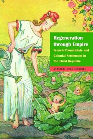 Bild des Verkufers fr Regeneration Through Empire: French Pronatalists and Colonial Settlement in the Third Republic zum Verkauf von moluna