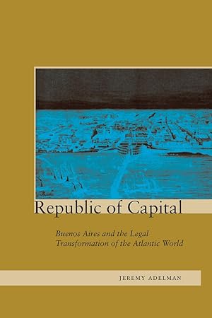 Bild des Verkufers fr Republic of Capital: Buenos Aires and the Legal Transformation of the Atlantic World zum Verkauf von moluna
