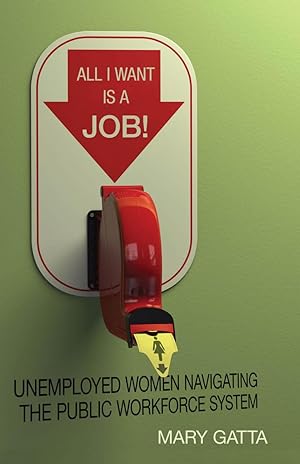 Bild des Verkufers fr All I Want Is a Job!: Unemployed Women Navigating the Public Workforce System zum Verkauf von moluna