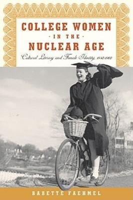 Bild des Verkufers fr College Women In The Nuclear Age: Cultural Literacy and Female Identity, 1940-1960 zum Verkauf von moluna