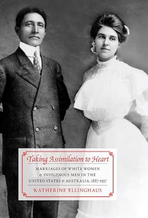 Seller image for Taking Assimilation to Heart: Marriages of White Women and Indigenous Men in the United States and Australia, 1887-1937 for sale by moluna