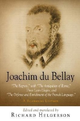 Seller image for Joachim Du Bellay: The Regrets, with the Antiquities of Rome, Three Latin Elegies, and the Defense and Enrichment of the French Language. for sale by moluna