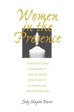 Image du vendeur pour Women in the Presence: Constructing Community and Seeking Spirituality in Mainline Protestantism mis en vente par moluna