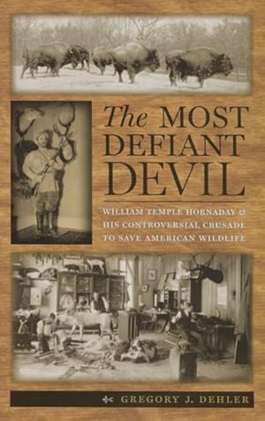 Imagen del vendedor de The Most Defiant Devil: William Temple Hornaday and His Controversial Crusade to Save American Wildlife a la venta por moluna