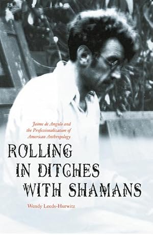 Bild des Verkufers fr Rolling in Ditches with Shamans: Jaime de Angulo and the Professionalization of American Anthropology zum Verkauf von moluna
