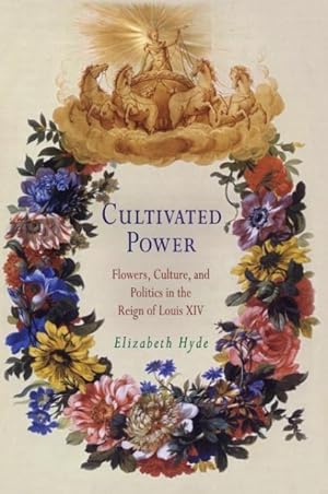 Imagen del vendedor de Cultivated Power: Flowers, Culture, and Politics in the Reign of Louis XIV a la venta por moluna