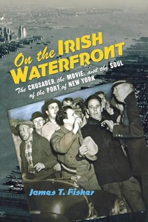 Bild des Verkufers fr On the Irish Waterfront: The Crusader, the Movie, and the Soul of the Port of New York zum Verkauf von moluna