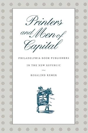 Immagine del venditore per Printers and Men of Capital: Philadelphia Book Publishers in the New Republic venduto da moluna