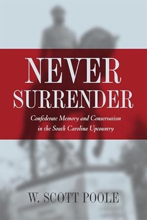 Bild des Verkufers fr Never Surrender: Confederate Memory and Conservatism in the South Carolina Upcountry zum Verkauf von moluna