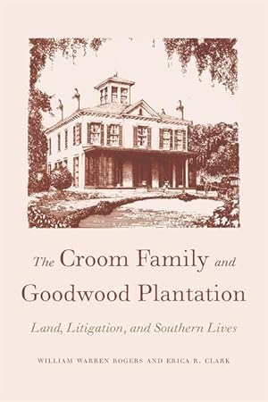 Bild des Verkufers fr The Croom Family and Goodwood Plantation: Land, Litigation, and Southern Lives zum Verkauf von moluna