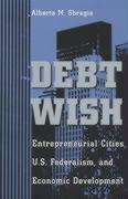 Seller image for Debt Wish: Entrepreneurial Cities, U.S. Federalism, and Economic Development for sale by moluna