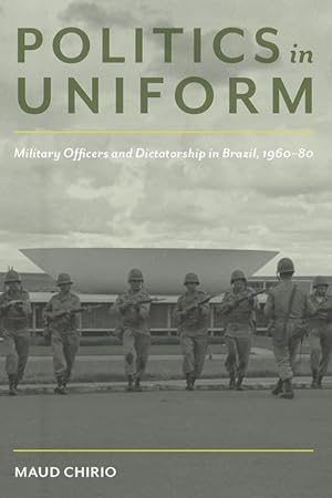 Bild des Verkufers fr Politics in Uniform: Military Officers and Dictatorship in Brazil, 1960-80 zum Verkauf von moluna