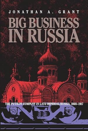 Bild des Verkufers fr Big Business in Russia: The Putilov Company in Late Imperial Russia, 1868-1917 zum Verkauf von moluna