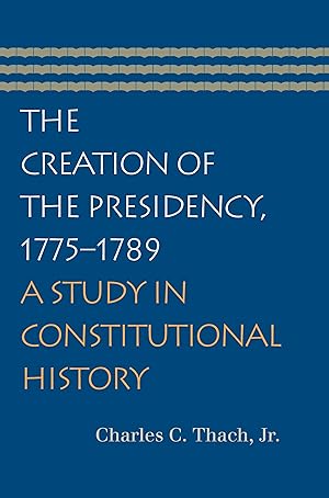 Bild des Verkufers fr The Creation of the Presidency, 1775-1789: A Study in Constitutional History zum Verkauf von moluna